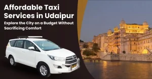 Affordable Taxi Services in Udaipur: Explore the City on a Budget Without Sacrificing Comfort